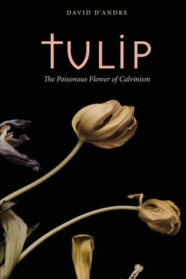 Tulip: The Poisonous Flower of Calvinism - Paperback | Diverse Reads
