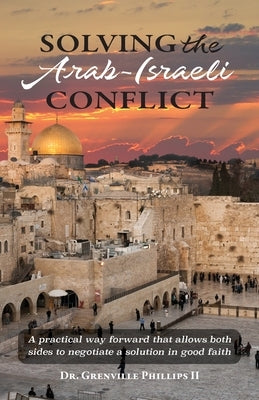 Solving the Arab-Israeli Conflict: A Practical Way Forward that Allows Both Sides to Negotiate a Solution in Good Faith - Paperback | Diverse Reads