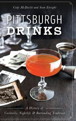Pittsburgh Drinks: A History of Cocktails, Nightlife & Bartending Tradition - Hardcover | Diverse Reads