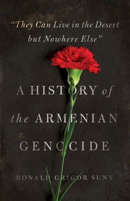 "They Can Live in the Desert but Nowhere Else": A History of the Armenian Genocide - Paperback | Diverse Reads