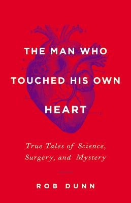 The Man Who Touched His Own Heart: True Tales of Science, Surgery, and Mystery - Hardcover | Diverse Reads