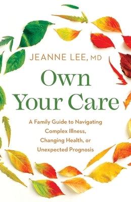 Own Your Care: A Family Guide to Navigating Complex Illness, Changing Health, or Unexpected Prognosis - Paperback | Diverse Reads