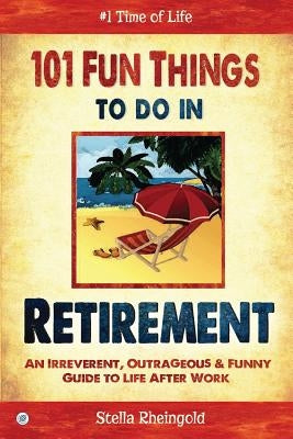 101 Fun Things to do in Retirement: An Irreverent, Outrageous & Funny Guide to Life After Work - Paperback | Diverse Reads