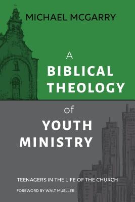 A Biblical Theology of Youth Ministry: Teenagers in The Life of The Church - Paperback | Diverse Reads