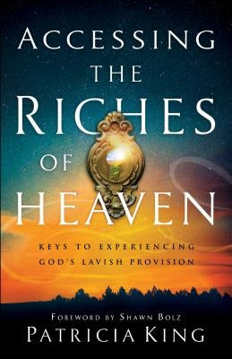 Accessing the Riches of Heaven: Keys to Experiencing God's Lavish Provision - Paperback | Diverse Reads