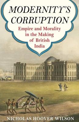 Modernity's Corruption: Empire and Morality in the Making of British India - Paperback | Diverse Reads