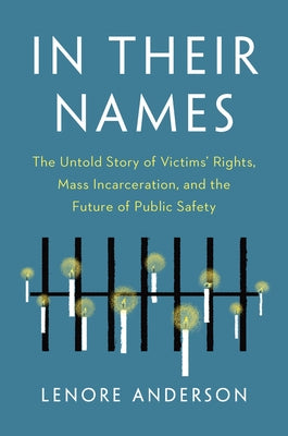 In Their Names: The Untold Story of Victims' Rights, Mass Incarceration, and the Future of Public Safety - Hardcover | Diverse Reads