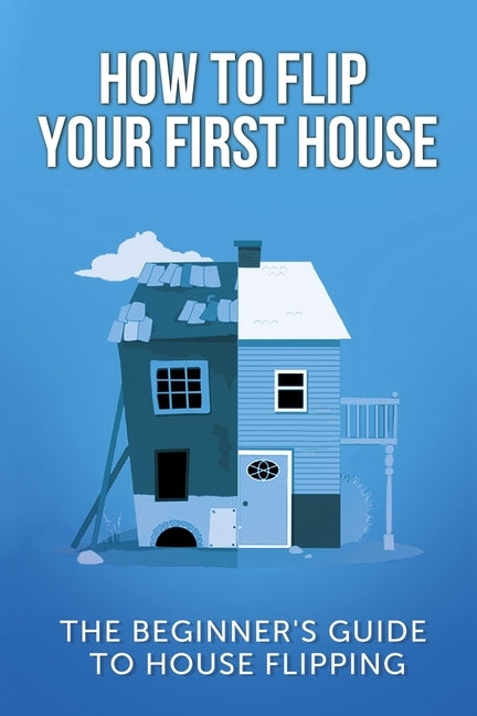 How To Flip Your First House: The Beginner's Guide To House Flipping - Paperback | Diverse Reads