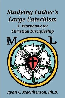 Studying Luther's Large Catechism: A Workbook for Christian Discipleship - Paperback | Diverse Reads