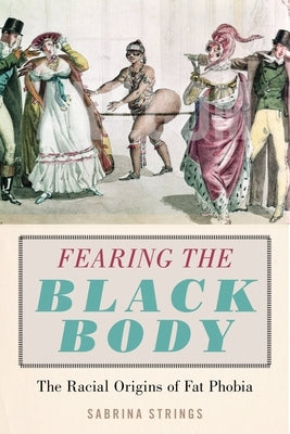 Fearing the Black Body: The Racial Origins of Fat Phobia - Paperback | Diverse Reads