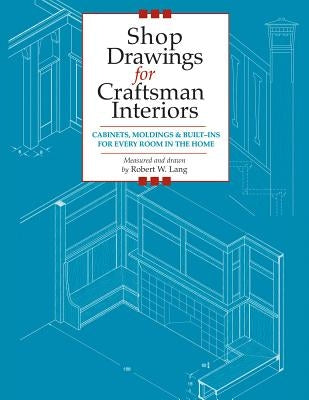 Shop Drawings for Craftsman Interiors: Cabinets, Moldings and Built-Ins for Every Room in the Home - Paperback | Diverse Reads