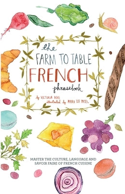 The Farm to Table French Phrasebook: Master the Culture, Language and Savoir Faire of French Cuisine - Paperback | Diverse Reads