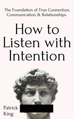 How to Listen with Intention: The Foundation of True Connection, Communication, and Relationships - Paperback | Diverse Reads