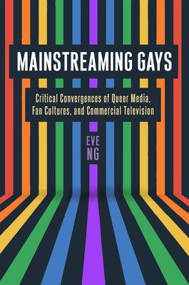 Mainstreaming Gays: Critical Convergences of Queer Media, Fan Cultures, and Commercial Television - Paperback | Diverse Reads