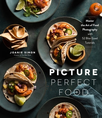 Picture Perfect Food: Master the Art of Food Photography with 52 Bite-Sized Tutorials - Paperback | Diverse Reads