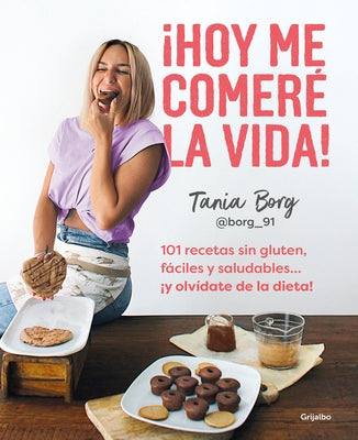 ¡Hoy me comeré la vida!: 101 recetas sin gluten, fáciles y saludables... ¡y olví date de la dieta! / Today I Will Eat up Life! 101 Gluten-Free, Easy, and.. - Paperback | Diverse Reads