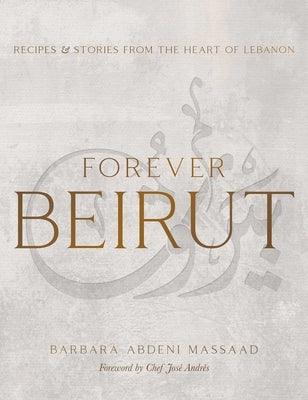 Forever Beirut: Recipes and Stories from the Heart of Lebanon - Hardcover