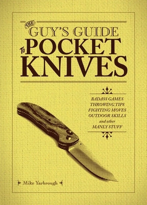 The Guy's Guide to Pocket Knives: Badass Games, Throwing Tips, Fighting Moves, Outdoor Skills and Other Manly Stuff - Paperback | Diverse Reads