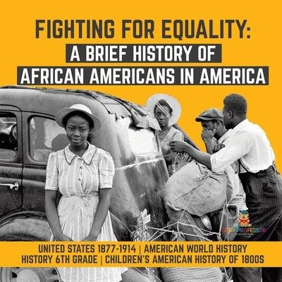 Fighting for Equality: A Brief History of African Americans in America United States 1877-1914 American World History History 6th Grade Child - Paperback | Diverse Reads