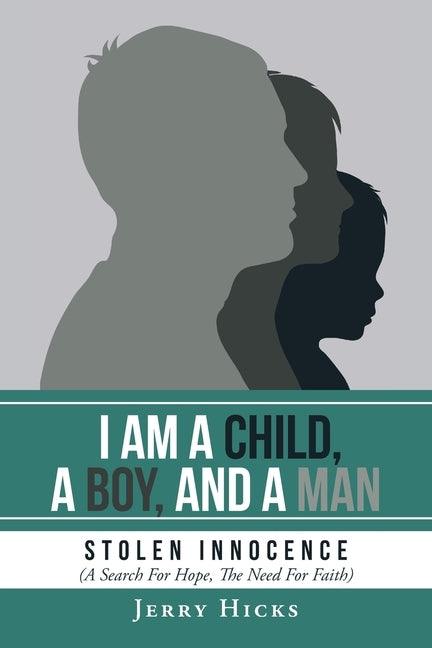 I Am A Child, A Boy, And A Man: Stolen Innocence (A Search For Hope, The Need For Faith) - Paperback | Diverse Reads