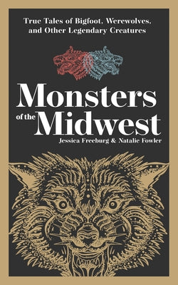 Monsters of the Midwest: True Tales of Bigfoot, Werewolves, and Other Legendary Creatures - Paperback | Diverse Reads