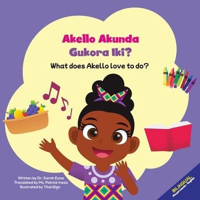Akello Akunda Gukora Iki? What does Akello love to do? - Paperback | Diverse Reads