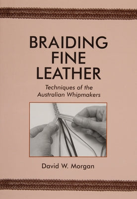Braiding Fine Leather: Techniques of the Australian Whipmakers - Paperback | Diverse Reads
