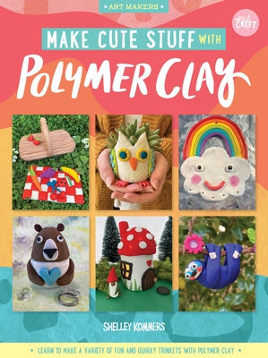 Make Cute Stuff with Polymer Clay: Learn to make a variety of fun and quirky trinkets with polymer clay - Paperback | Diverse Reads