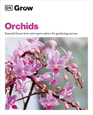 Grow Orchids: Essential Know-how and Expert Advice for Gardening Success - Paperback | Diverse Reads