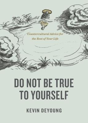 Do Not Be True to Yourself: Countercultural Advice for the Rest of Your Life - Paperback | Diverse Reads