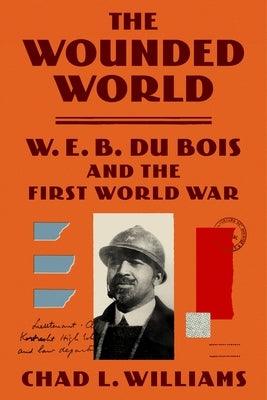The Wounded World: W. E. B. Du Bois and the First World War - Hardcover |  Diverse Reads