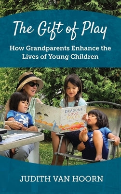 The Gift of Play: How Grandparents Enhance the Lives of Young Children - Hardcover | Diverse Reads