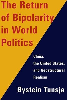 The Return of Bipolarity in World Politics: China, the United States, and Geostructural Realism - Hardcover