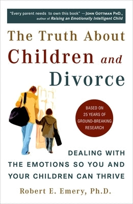 The Truth About Children and Divorce: Dealing with the Emotions So You and Your Children Can Thrive - Paperback | Diverse Reads