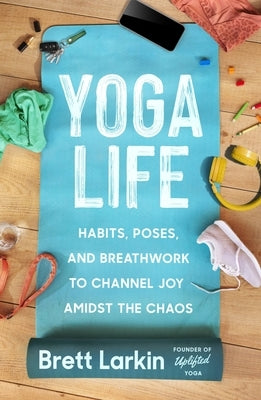 Yoga Life: Habits, Poses, and Breathwork to Channel Joy Amidst the Chaos - Paperback | Diverse Reads