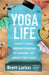 Yoga Life: Habits, Poses, and Breathwork to Channel Joy Amidst the Chaos - Paperback | Diverse Reads