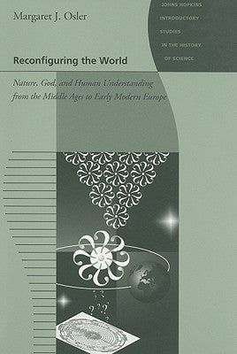 Reconfiguring the World: Nature, God, and Human Understanding from the Middle Ages to Early Modern Europe - Paperback | Diverse Reads