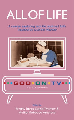 All of Life: A Course Exploring Real Life and Real Faith Inspired by Call the Midwife - Paperback | Diverse Reads