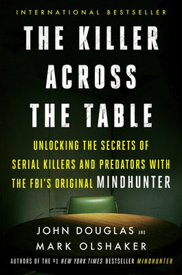 The Killer Across the Table: Unlocking the Secrets of Serial Killers and Predators with the FBI's Original Mindhunter - Paperback | Diverse Reads
