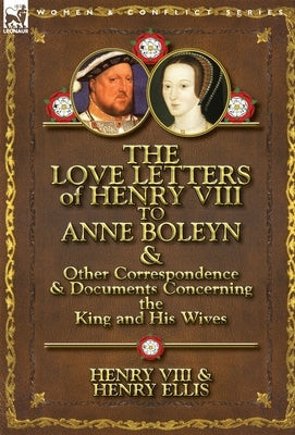 The Love Letters of Henry VIII to Anne Boleyn & Other Correspondence & Documents Concerning the King and His Wives - Hardcover | Diverse Reads