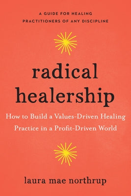 Radical Healership: How to Build a Values-Driven Healing Practice in a Profit-Driven World - Paperback | Diverse Reads