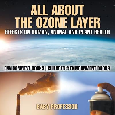All About The Ozone Layer: Effects on Human, Animal and Plant Health - Environment Books Children's Environment Books - Paperback | Diverse Reads