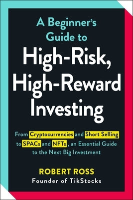 A Beginner's Guide to High-Risk, High-Reward Investing: From Cryptocurrencies and Short Selling to SPACs and NFTs, an Essential Guide to the Next Big Investment - Paperback | Diverse Reads