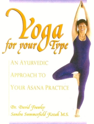 Yoga for your Type: An Ayurvedic Approach to Your Asana Practice - Paperback | Diverse Reads
