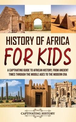 History of Africa for Kids: A Captivating Guide to African History, from Ancient Times through the Middle Ages to the Modern Era - Hardcover | Diverse Reads