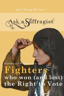 Ask a Suffragist: Stories and Wisdom from Fighters Who Won (and Lost) the Right to Vote - Paperback | Diverse Reads