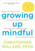 Growing Up Mindful: Essential Practices to Help Children, Teens, and Families Find Balance, Calm, and Resilience - Paperback | Diverse Reads