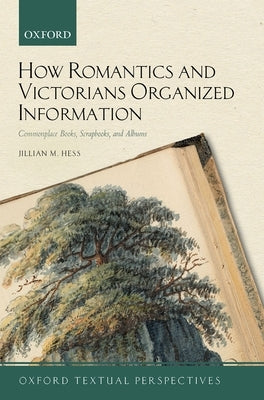 How Romantics and Victorians Organized Information: Commonplace Books, Scrapbooks, and Albums - Paperback | Diverse Reads