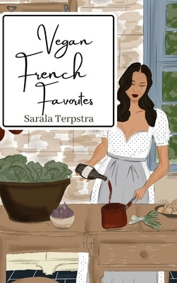 Vegan French Favorites: 30 Beloved French Recipes Reimagined - Hardcover | Diverse Reads