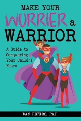 Make Your Worrier a Warrior: A Guide to Conquering Your Child's Fears - Paperback | Diverse Reads